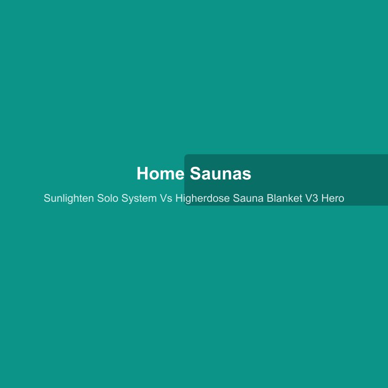 Sunlighten Solo System vs HigherDOSE Sauna Blanket V3