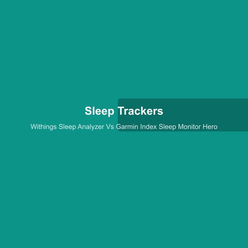 Withings Sleep Analyzer vs Garmin Index Sleep Monitor